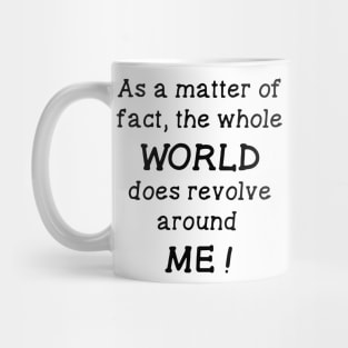 As a Matter of Fact the Whole World Does Revolve Around Me Mug